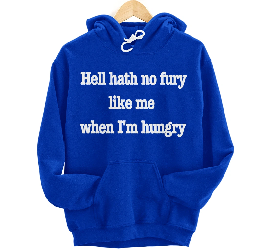 Hell hath no fury when I'm hungry, a fun food joke Pullover Hoodie