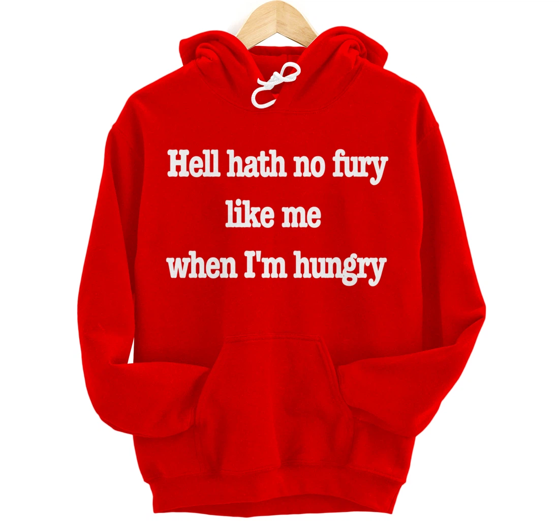 Hell hath no fury when I'm hungry, a fun food joke Pullover Hoodie