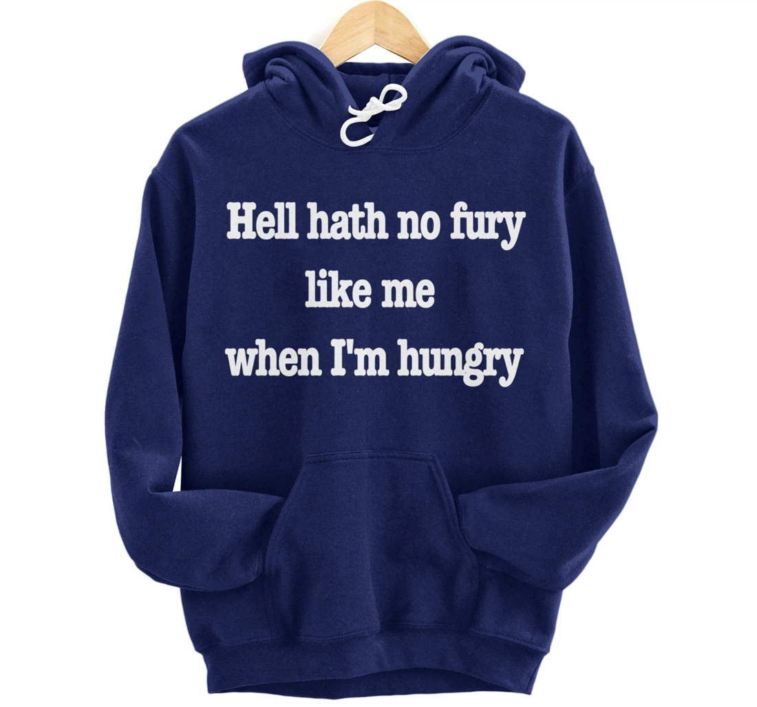 Hell hath no fury when I'm hungry, a fun food joke Pullover Hoodie