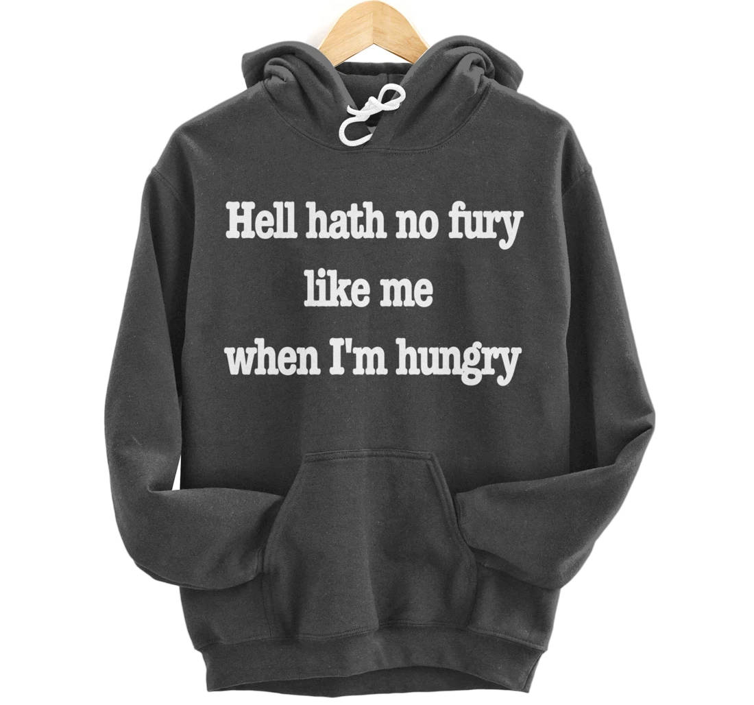 Hell hath no fury when I'm hungry, a fun food joke Pullover Hoodie
