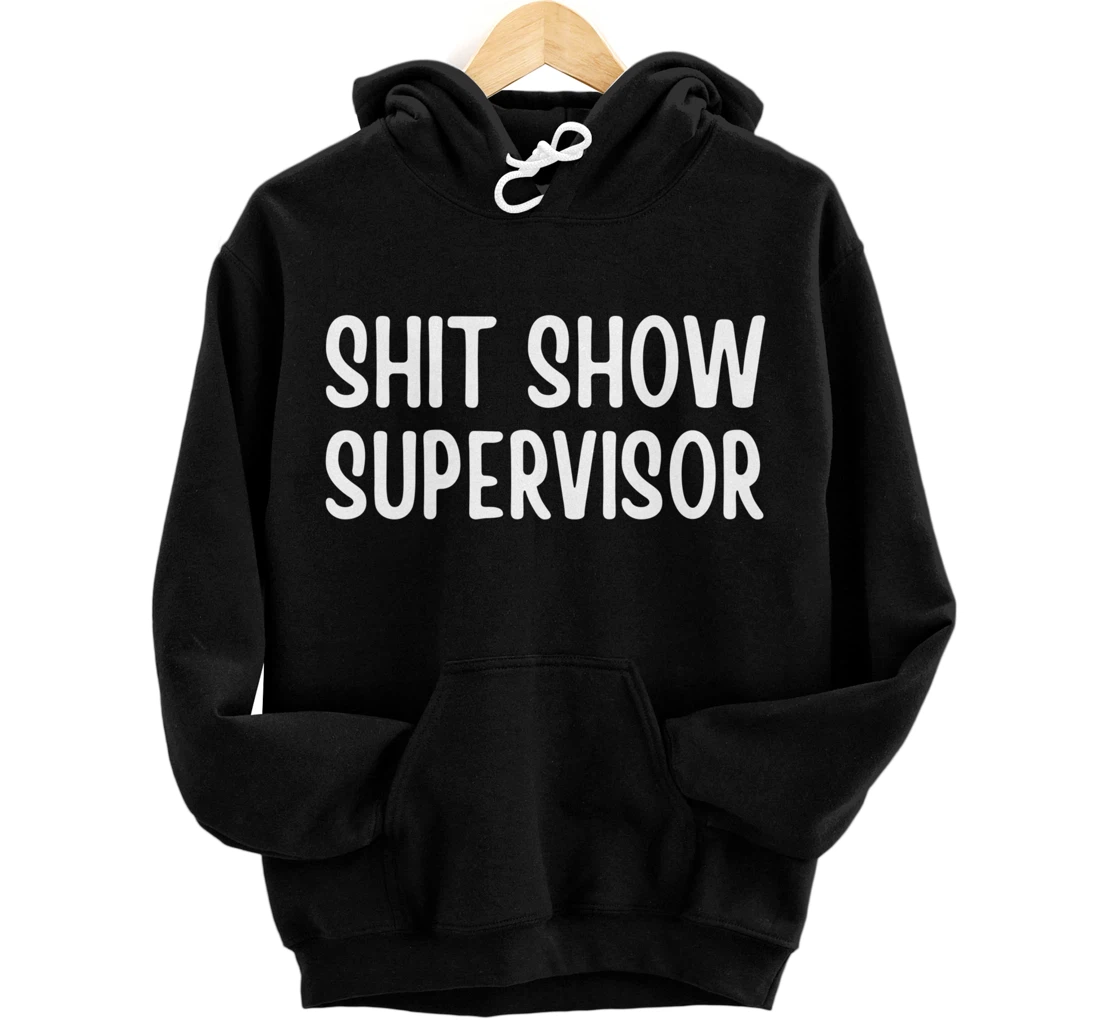 Shitshow Supervisor Funny Saying Sarcastic For Men - Women Pullover Hoodie