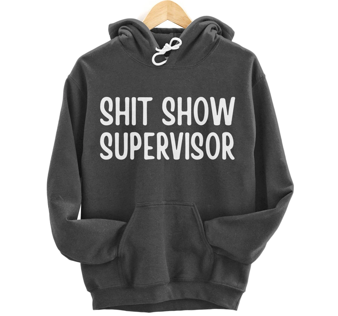 Shitshow Supervisor Funny Saying Sarcastic For Men - Women Pullover Hoodie