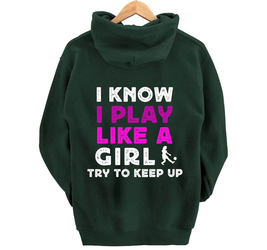 I Know I Play Like A Girl Soccer Pullover Hoodie