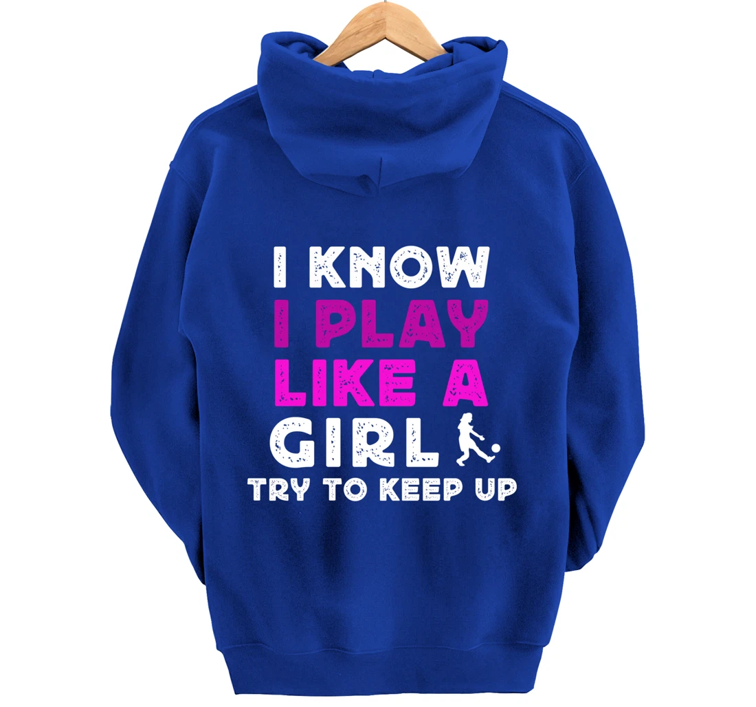 I Know I Play Like A Girl Soccer Pullover Hoodie