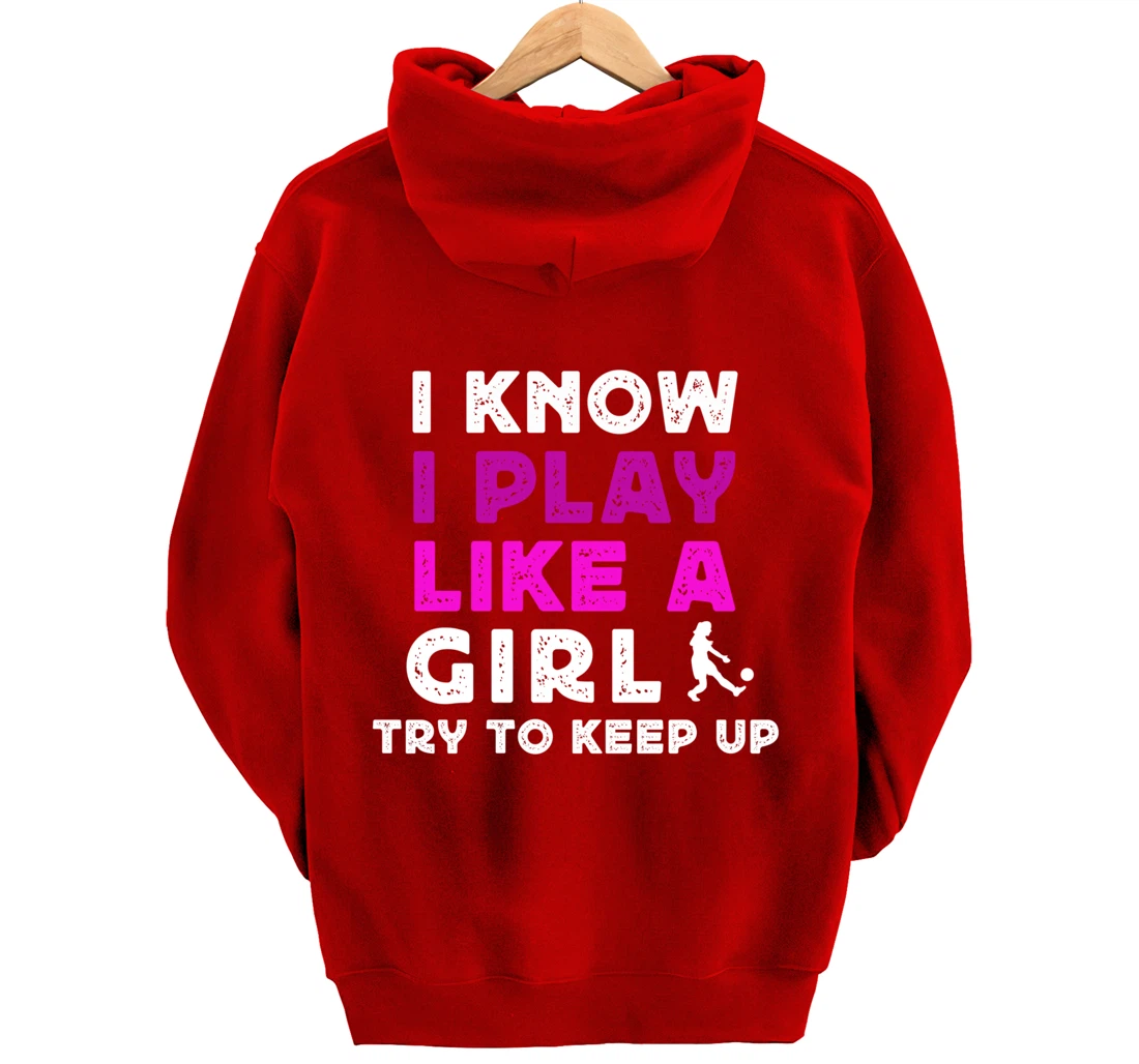 I Know I Play Like A Girl Soccer Pullover Hoodie