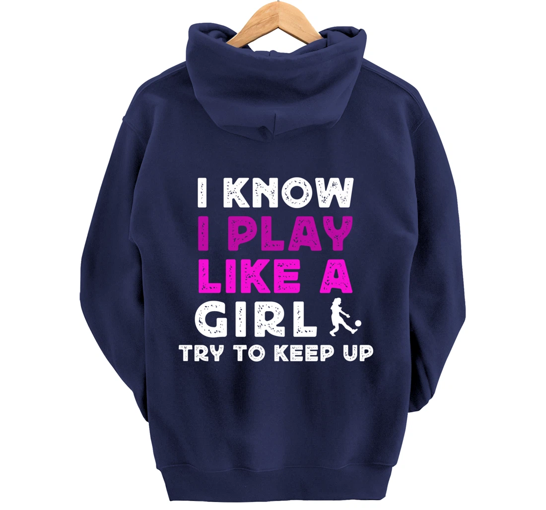 I Know I Play Like A Girl Soccer Pullover Hoodie