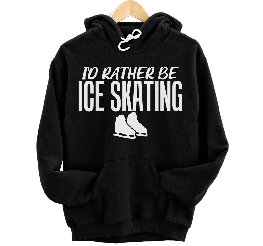 I'd Rather Be Ice Skating Sarcastic Saying Tee for Unisex Ic Pullover Hoodie