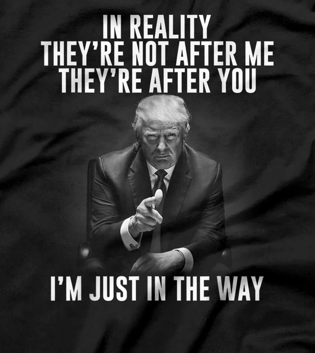 In Reality They're Not After Me They're After You. Trump T-Shirt
