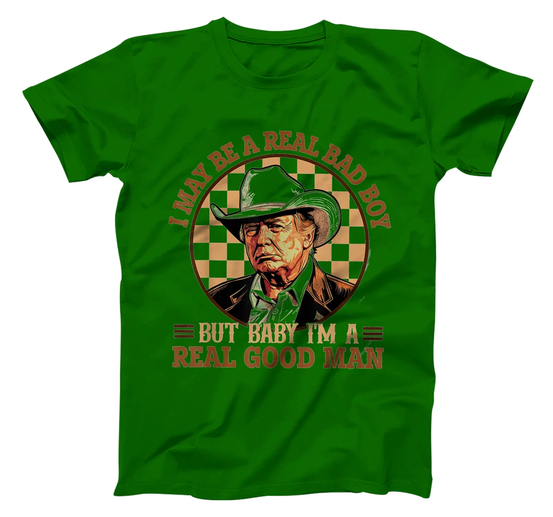 I May Be A Real Bad Boy But Baby I'm A Real Good Man Trump T-Shirt