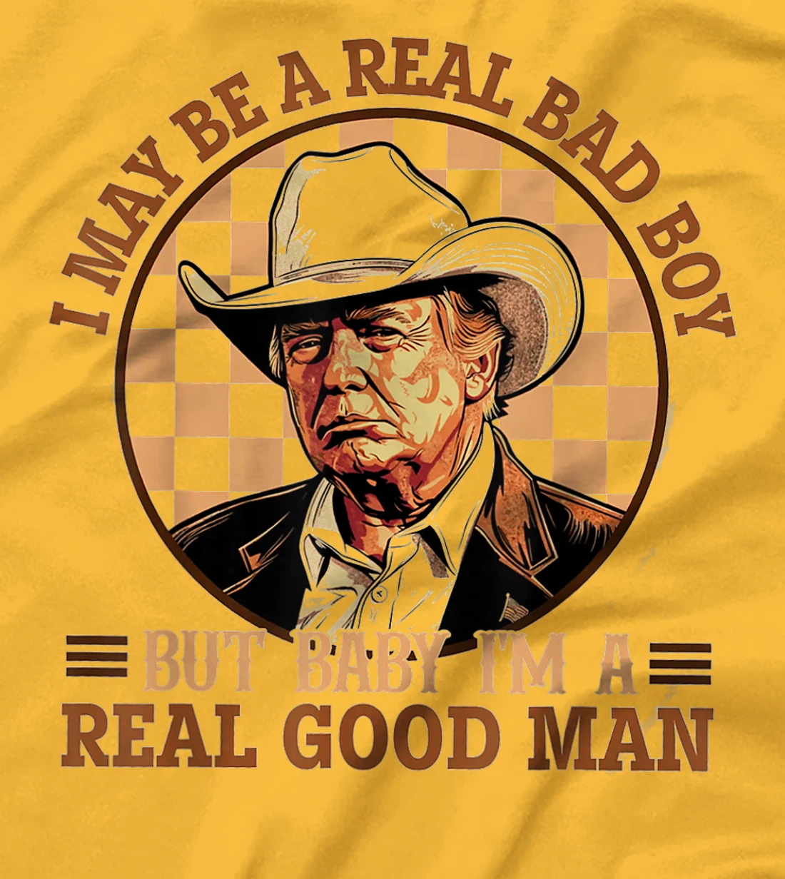 I May Be A Real Bad Boy But Baby I'm A Real Good Man Trump T-Shirt