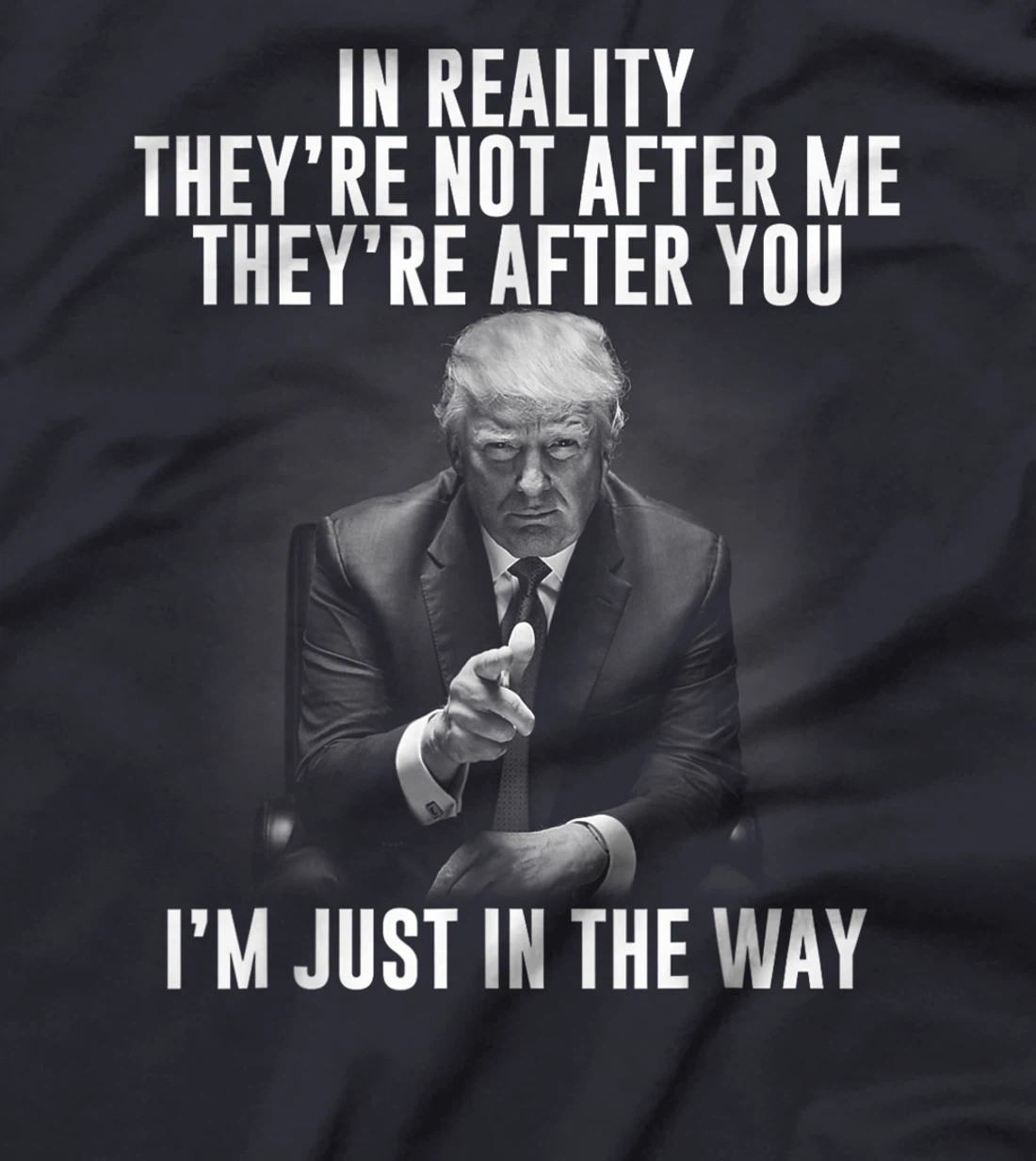 In Reality They're Not After Me They're After You. Trump T-Shirt