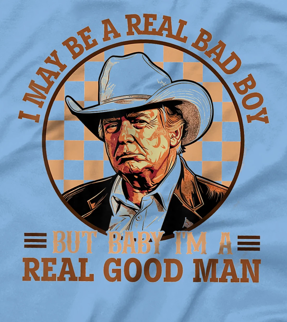 I May Be A Real Bad Boy But Baby I'm A Real Good Man Trump T-Shirt