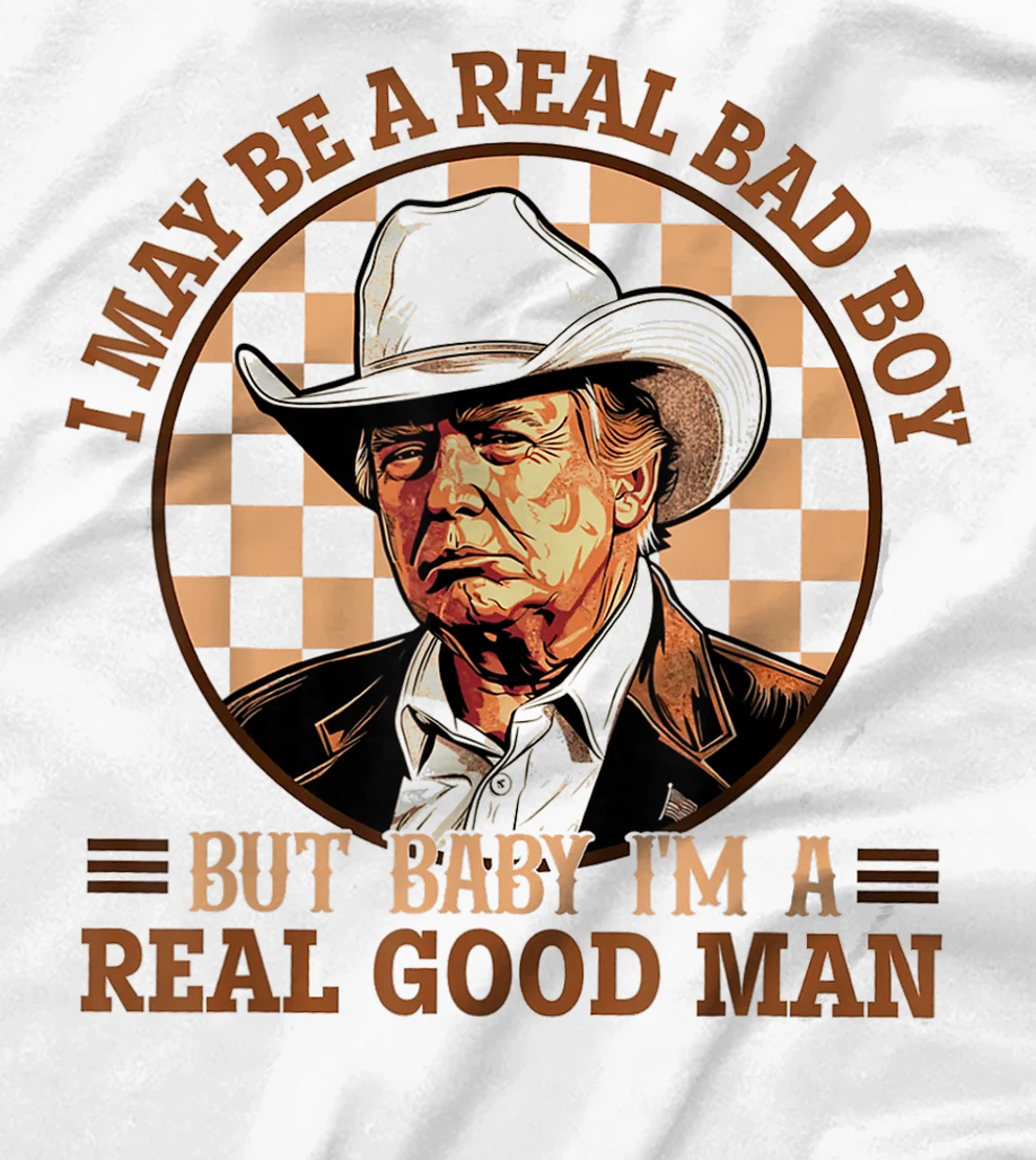 I May Be A Real Bad Boy But Baby I'm A Real Good Man Trump T-Shirt