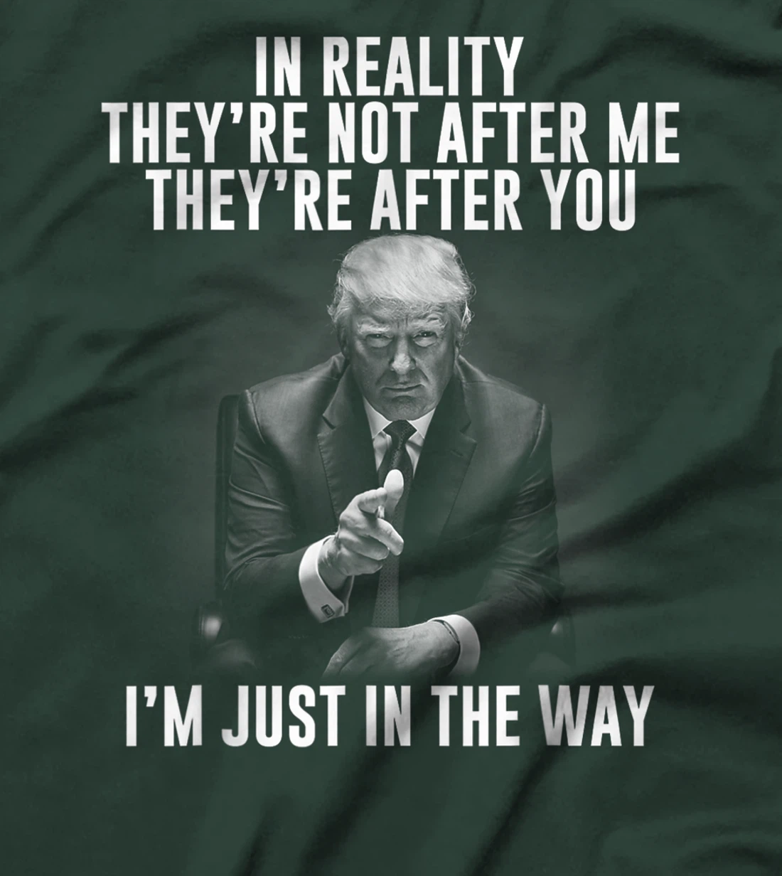 In Reality They're Not After Me They're After You. Trump T-Shirt