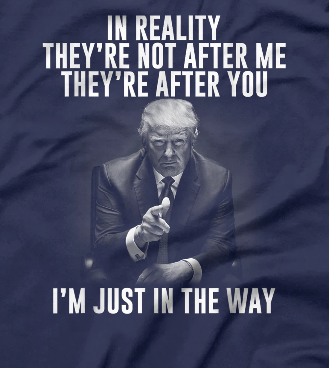 In Reality They're Not After Me They're After You. Trump T-Shirt