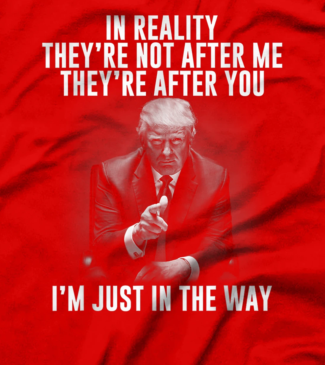 In Reality They're Not After Me They're After You. Trump T-Shirt