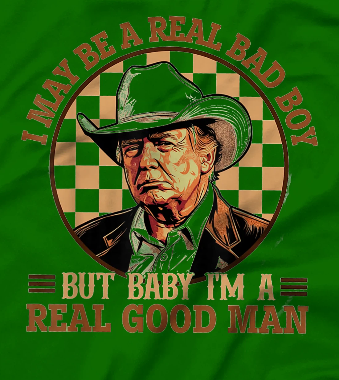 I May Be A Real Bad Boy But Baby I'm A Real Good Man Trump T-Shirt