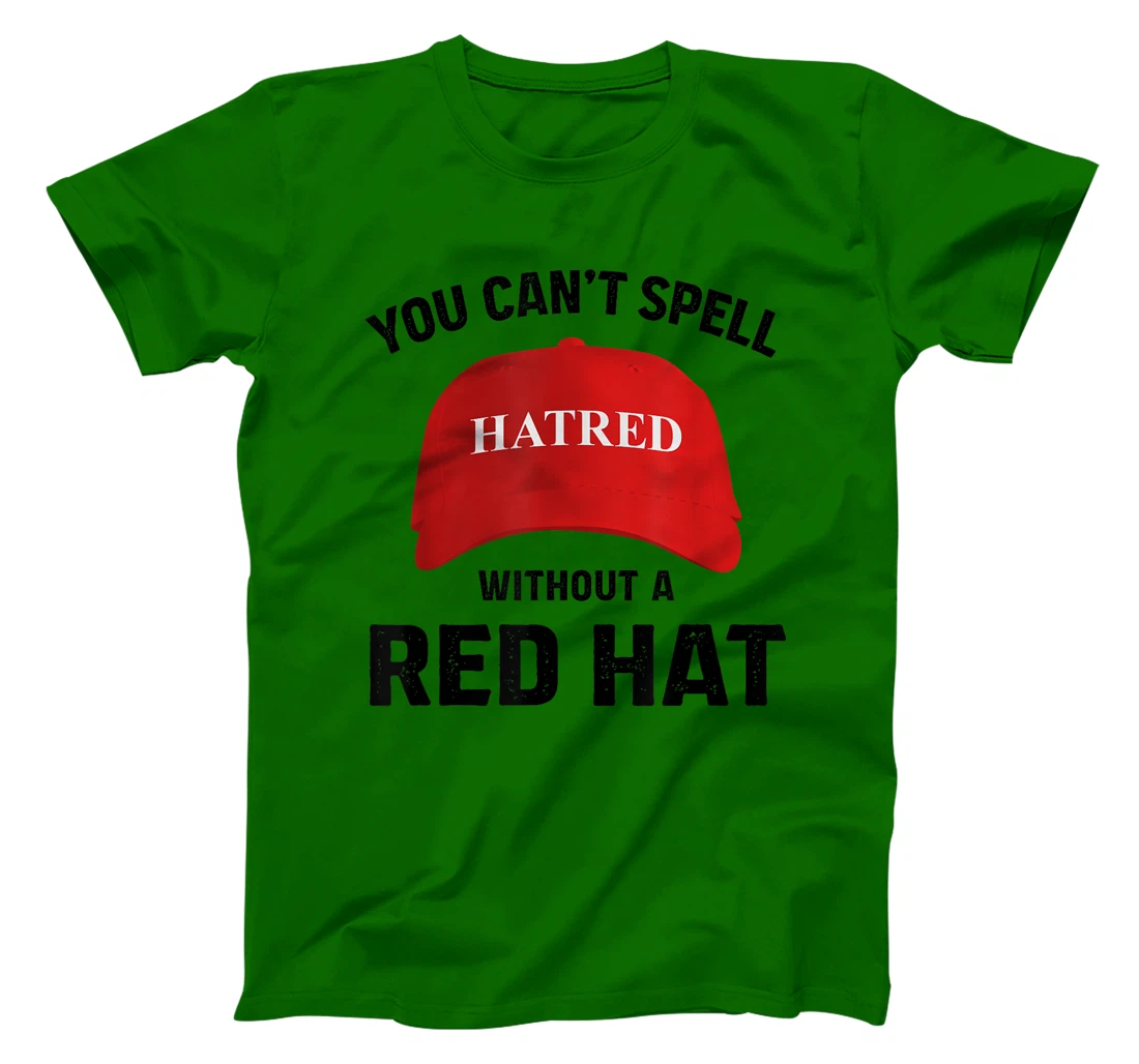 Anti-Trump Can't Spell Hatred Without Red Hat T-Shirt