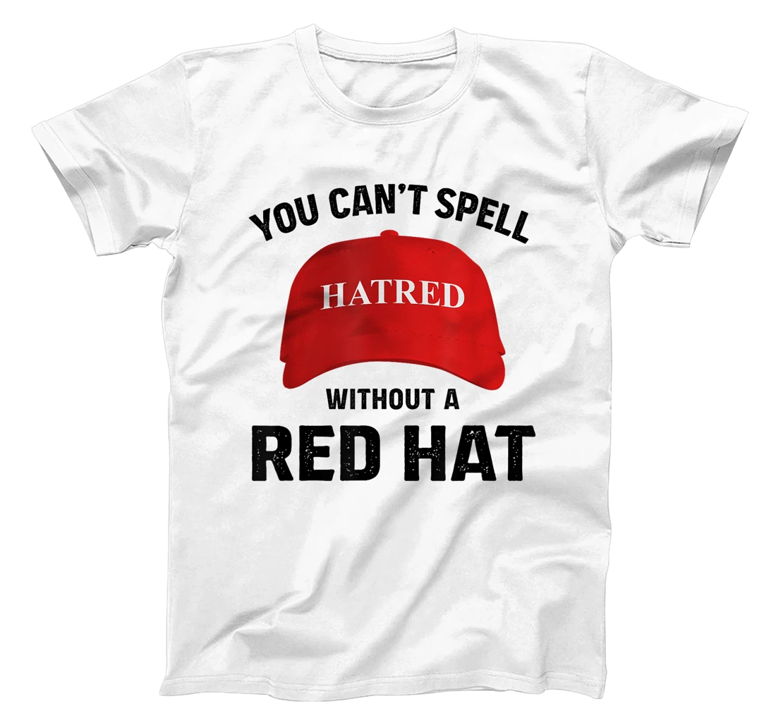 Anti-Trump Can't Spell Hatred Without Red Hat T-Shirt