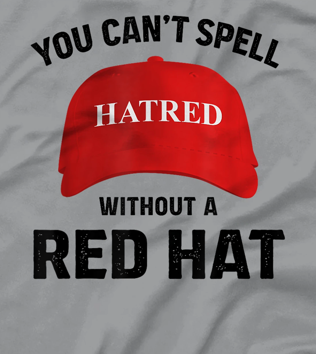 Anti-Trump Can't Spell Hatred Without Red Hat T-Shirt