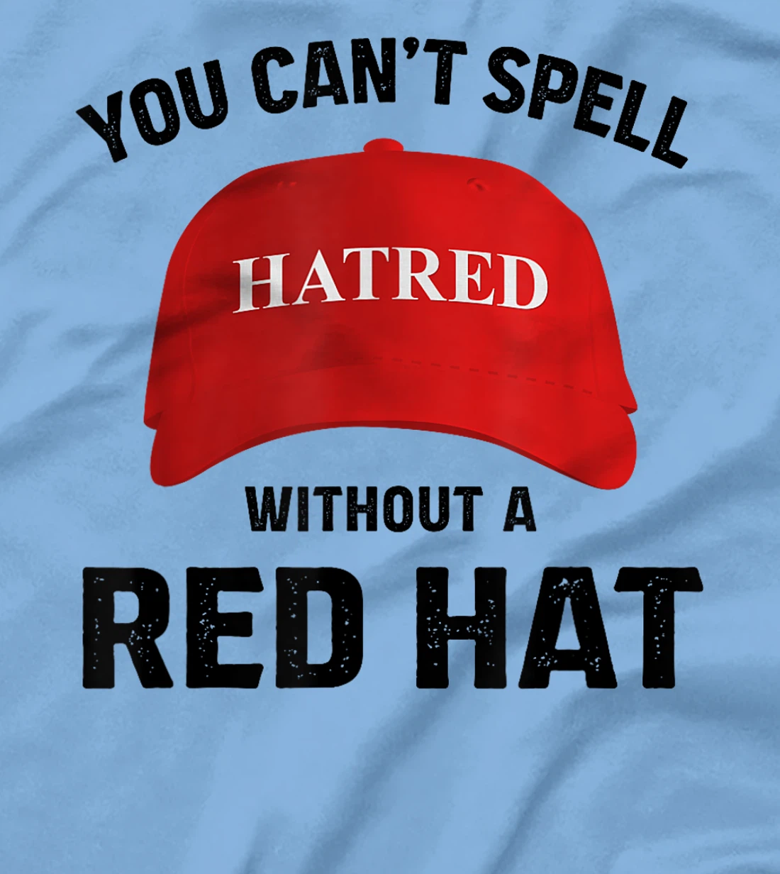 Anti-Trump Can't Spell Hatred Without Red Hat T-Shirt