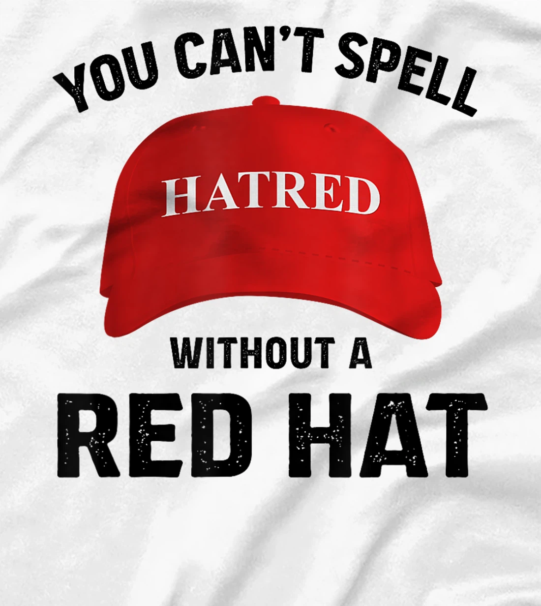 Anti-Trump Can't Spell Hatred Without Red Hat T-Shirt