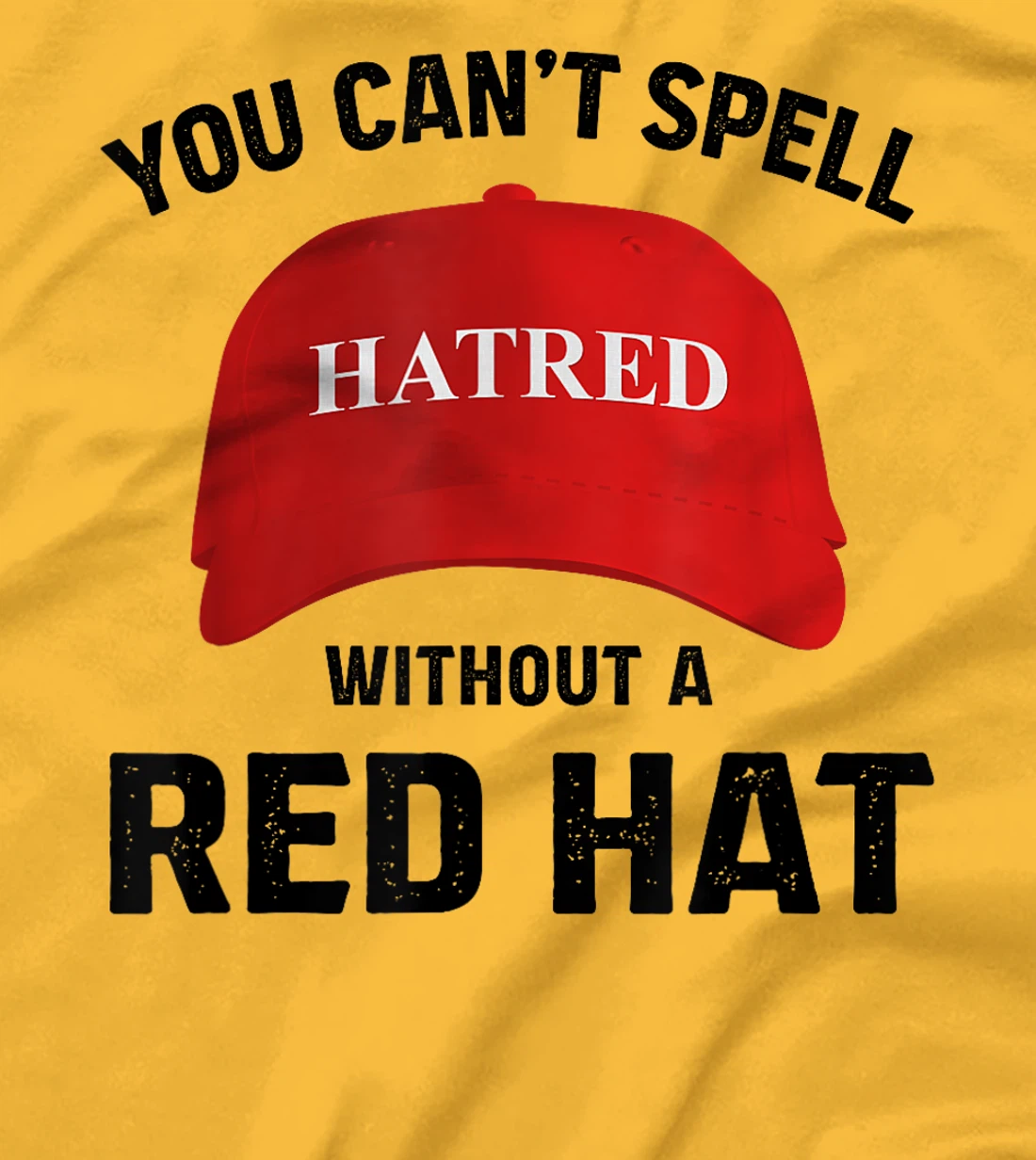 Anti-Trump Can't Spell Hatred Without Red Hat T-Shirt