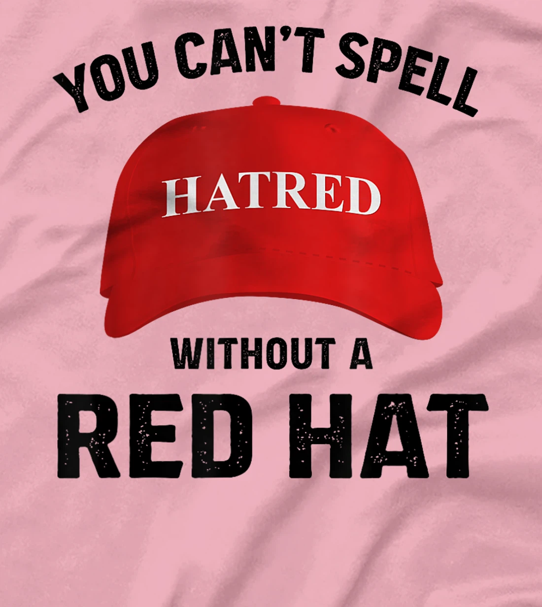 Anti-Trump Can't Spell Hatred Without Red Hat T-Shirt