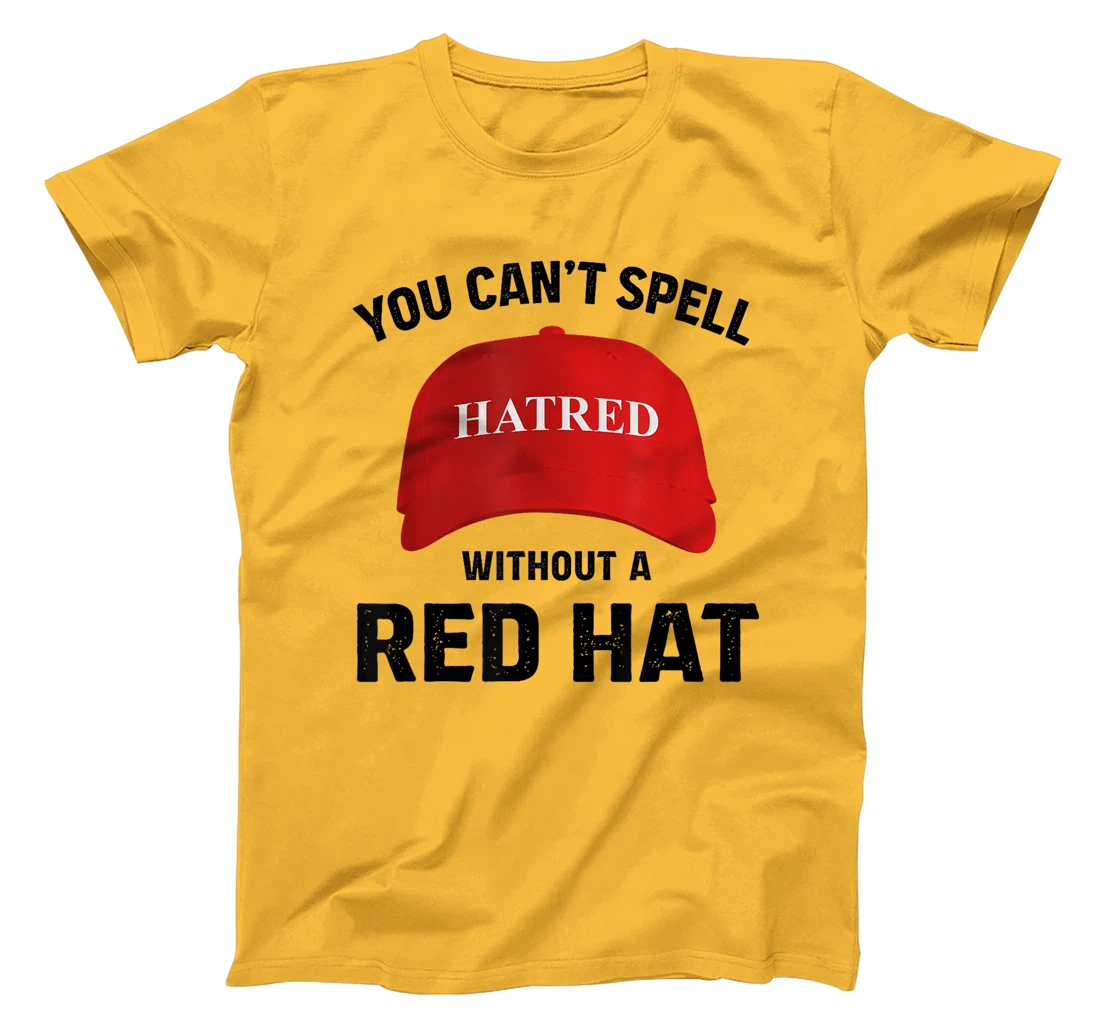 Anti-Trump Can't Spell Hatred Without Red Hat T-Shirt