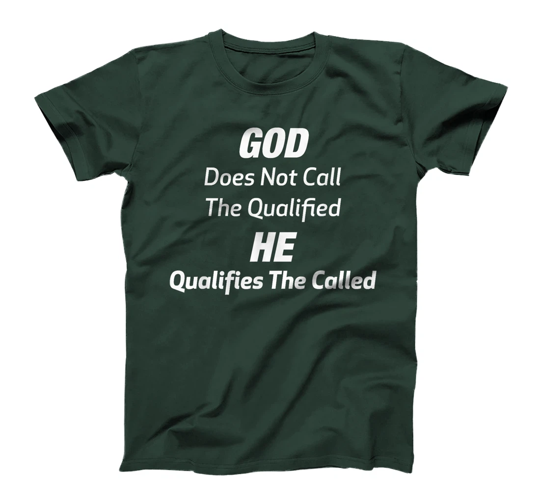 God Does Not Call The Qualified He Qualifies The Called T-Shirt