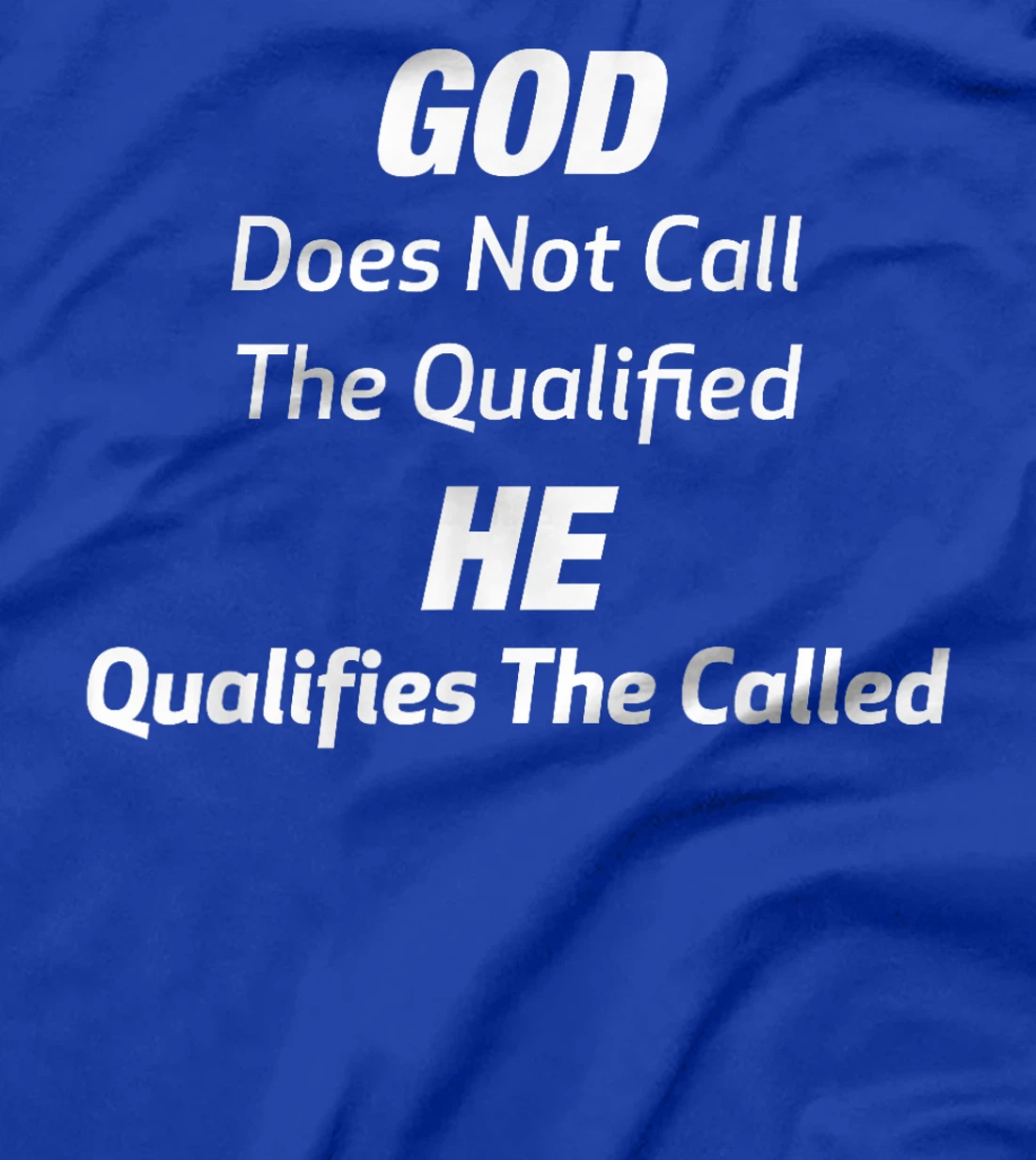 God Does Not Call The Qualified He Qualifies The Called T-Shirt