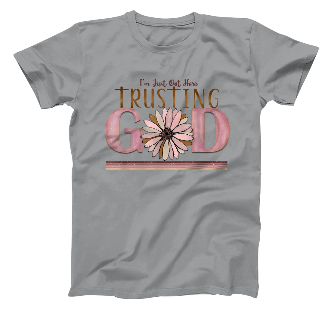 I'm just out here trusting god funny design men women tee T-Shirt