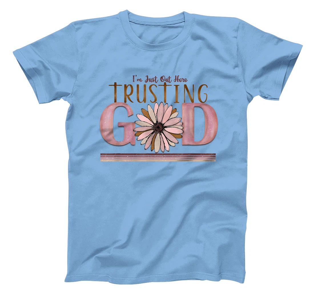 I'm just out here trusting god funny design men women tee T-Shirt