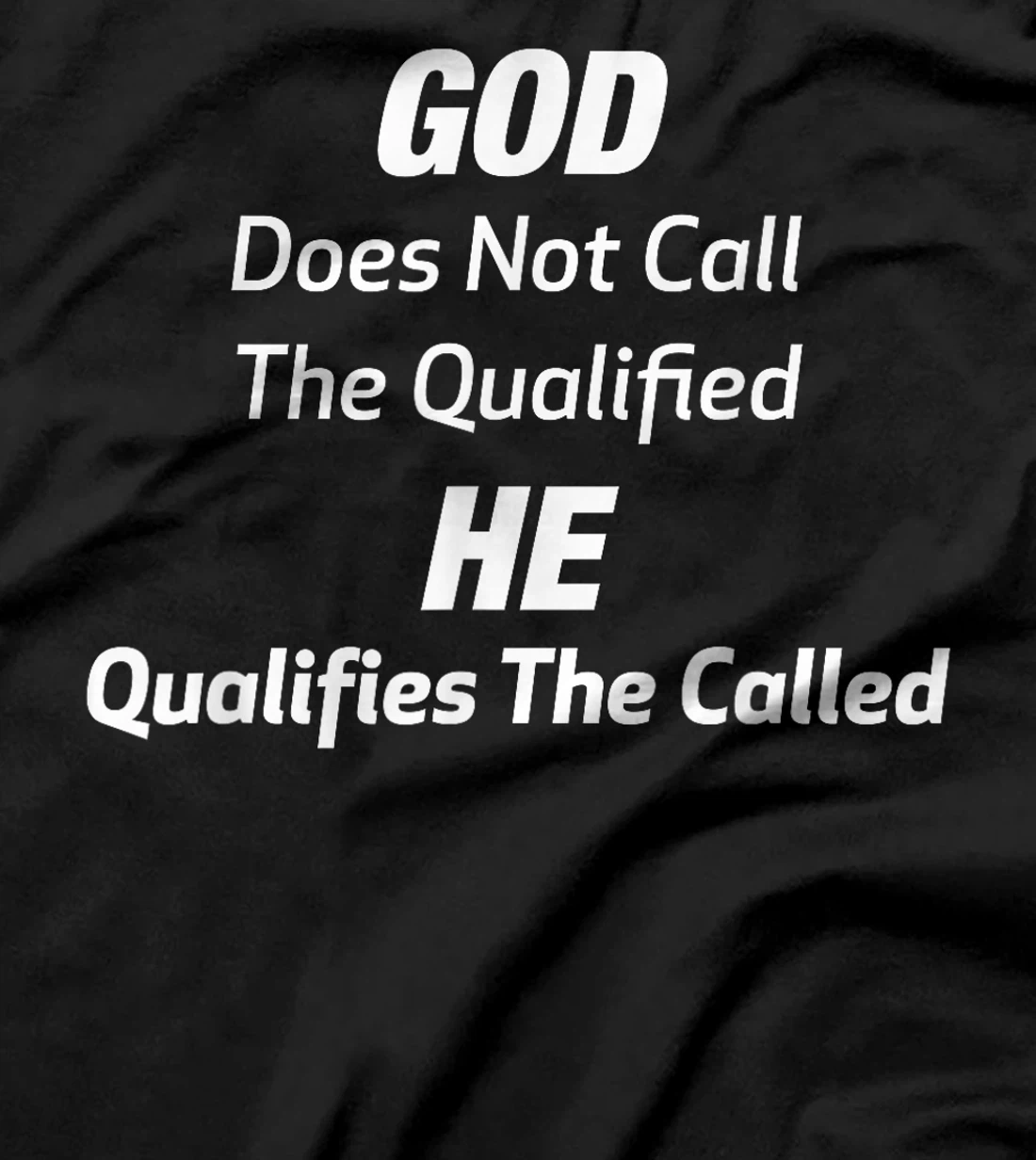 God Does Not Call The Qualified He Qualifies The Called T-Shirt