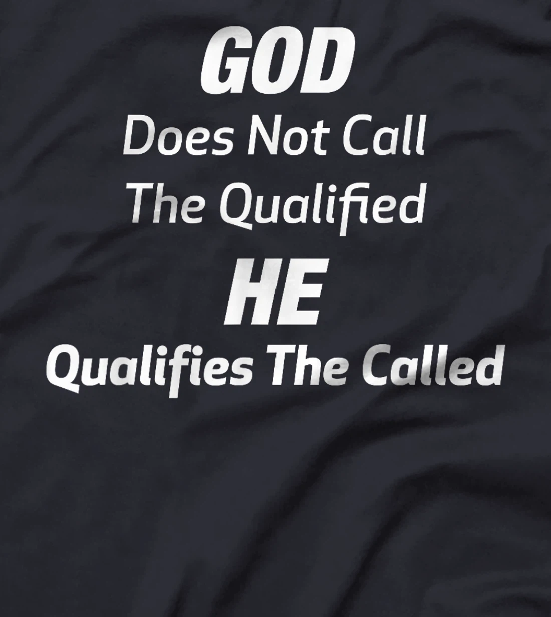 God Does Not Call The Qualified He Qualifies The Called T-Shirt