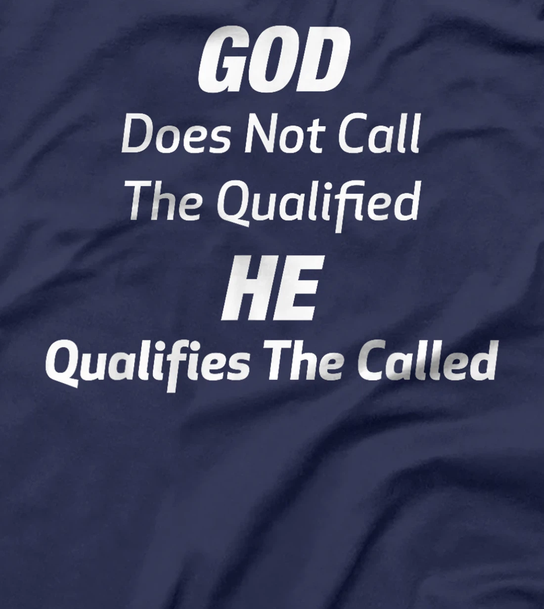 God Does Not Call The Qualified He Qualifies The Called T-Shirt