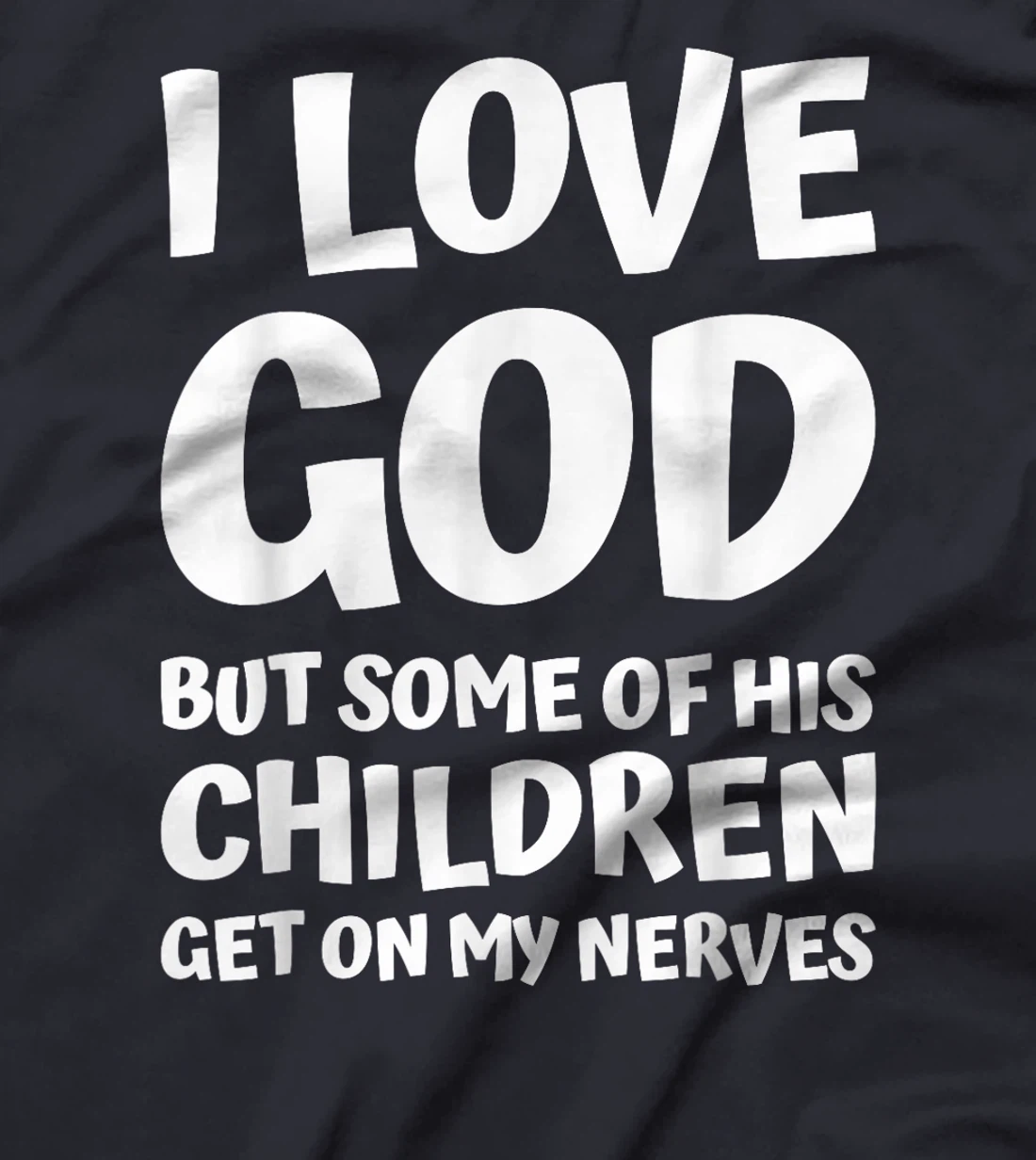 i love god but some of his children get on my nerves funny T-Shirt