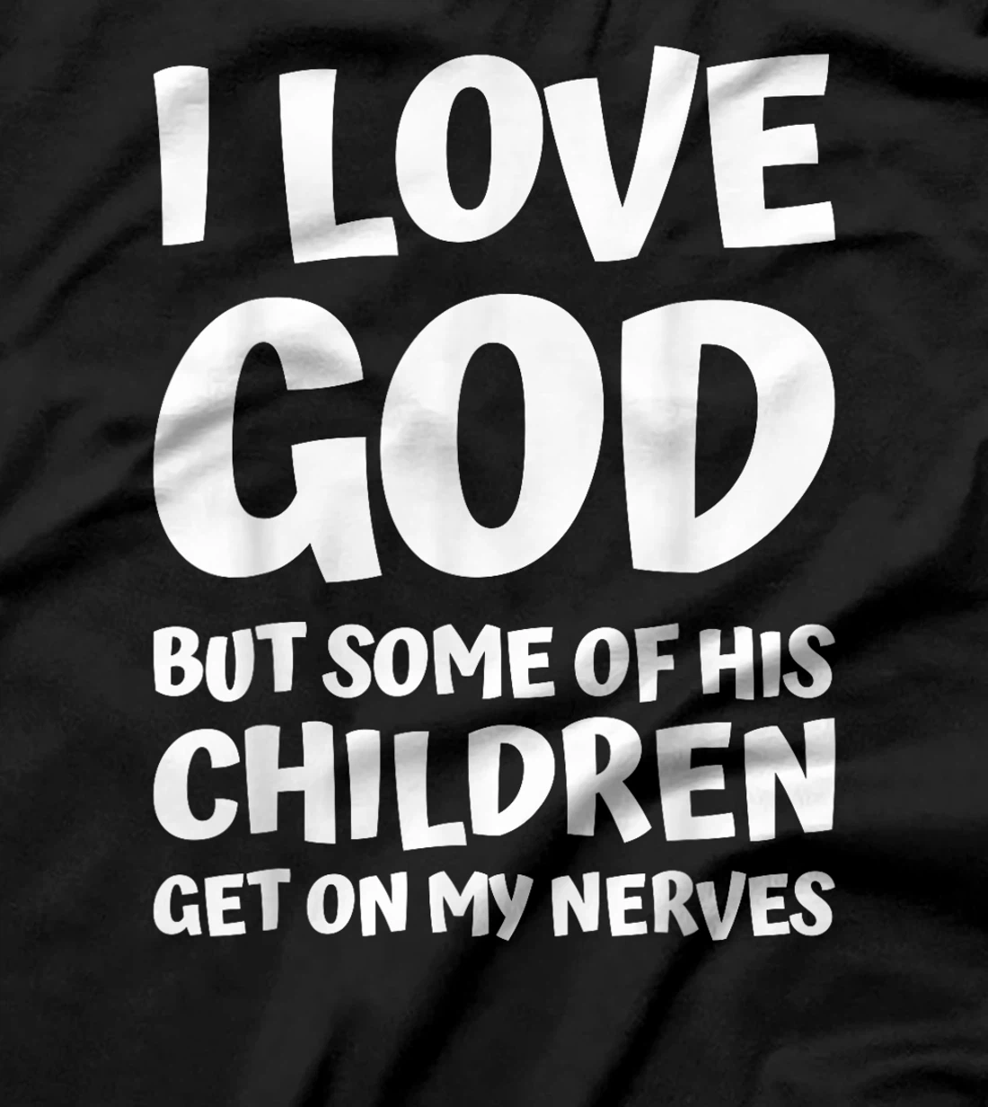 i love god but some of his children get on my nerves funny T-Shirt