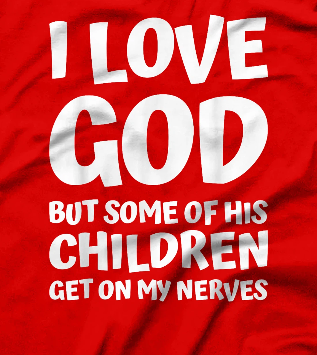 i love god but some of his children get on my nerves funny T-Shirt