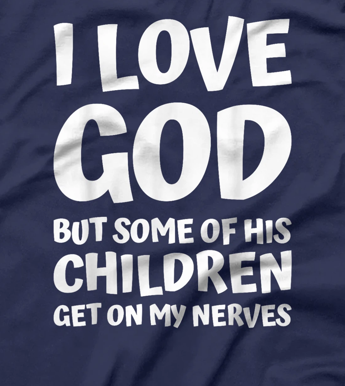 i love god but some of his children get on my nerves funny T-Shirt