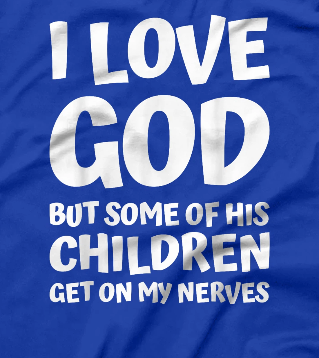 i love god but some of his children get on my nerves funny T-Shirt