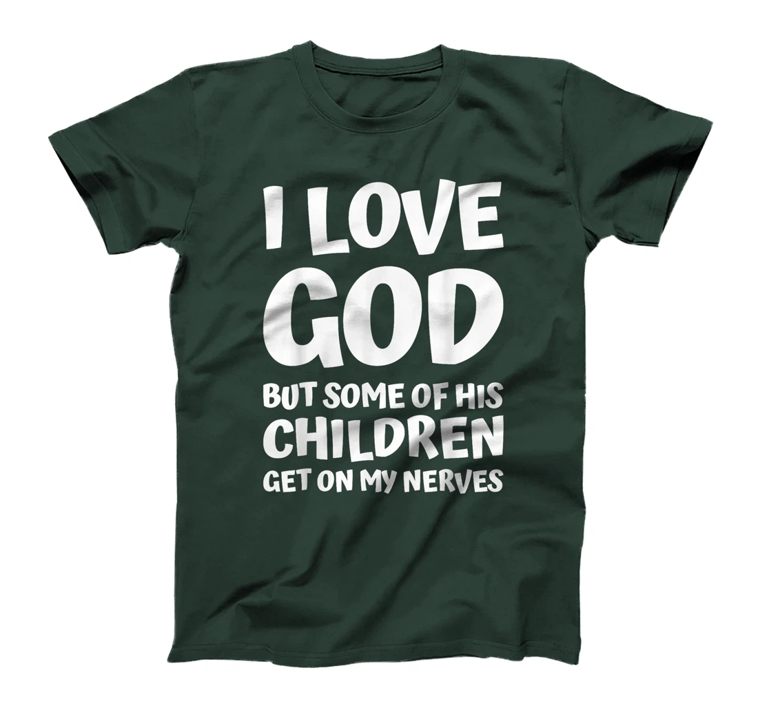 i love god but some of his children get on my nerves funny T-Shirt