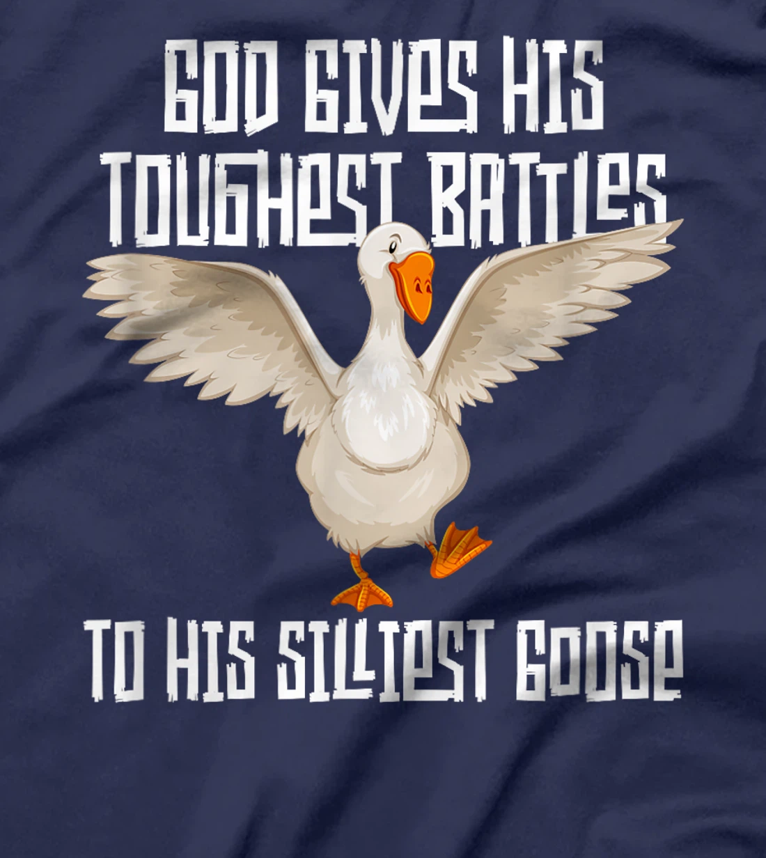 God Gives His Toughest Battles to His Silliest Goose T-Shirt