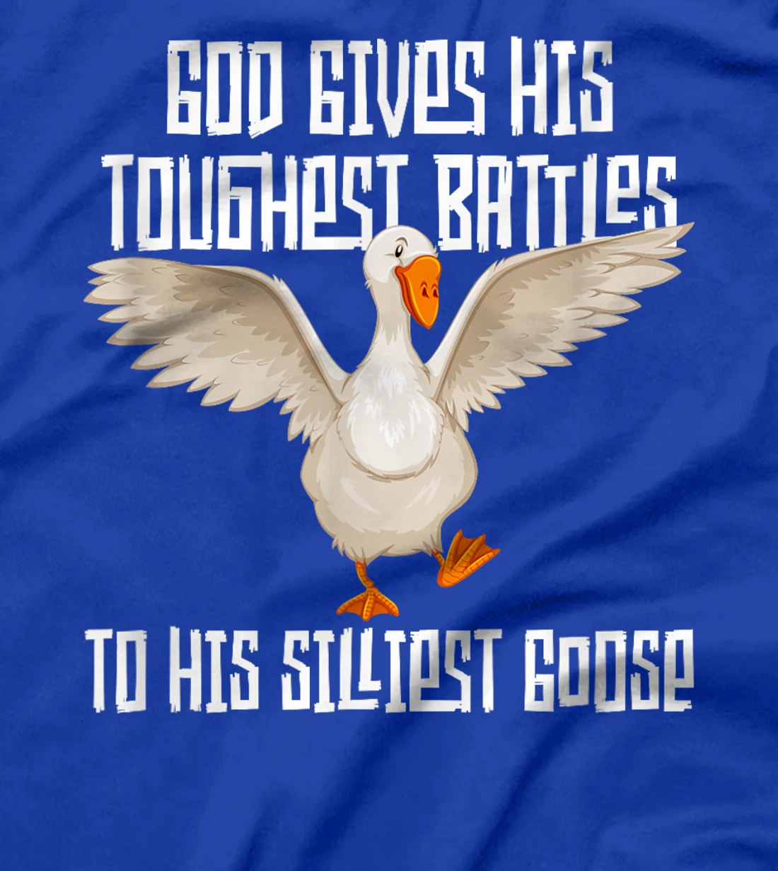 God Gives His Toughest Battles to His Silliest Goose T-Shirt