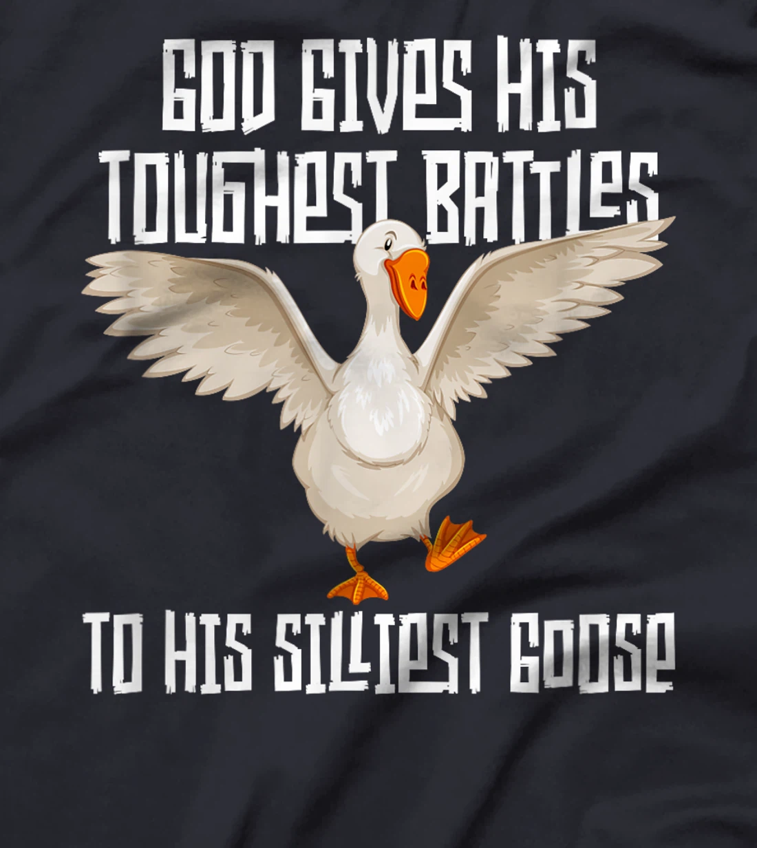 God Gives His Toughest Battles to His Silliest Goose T-Shirt