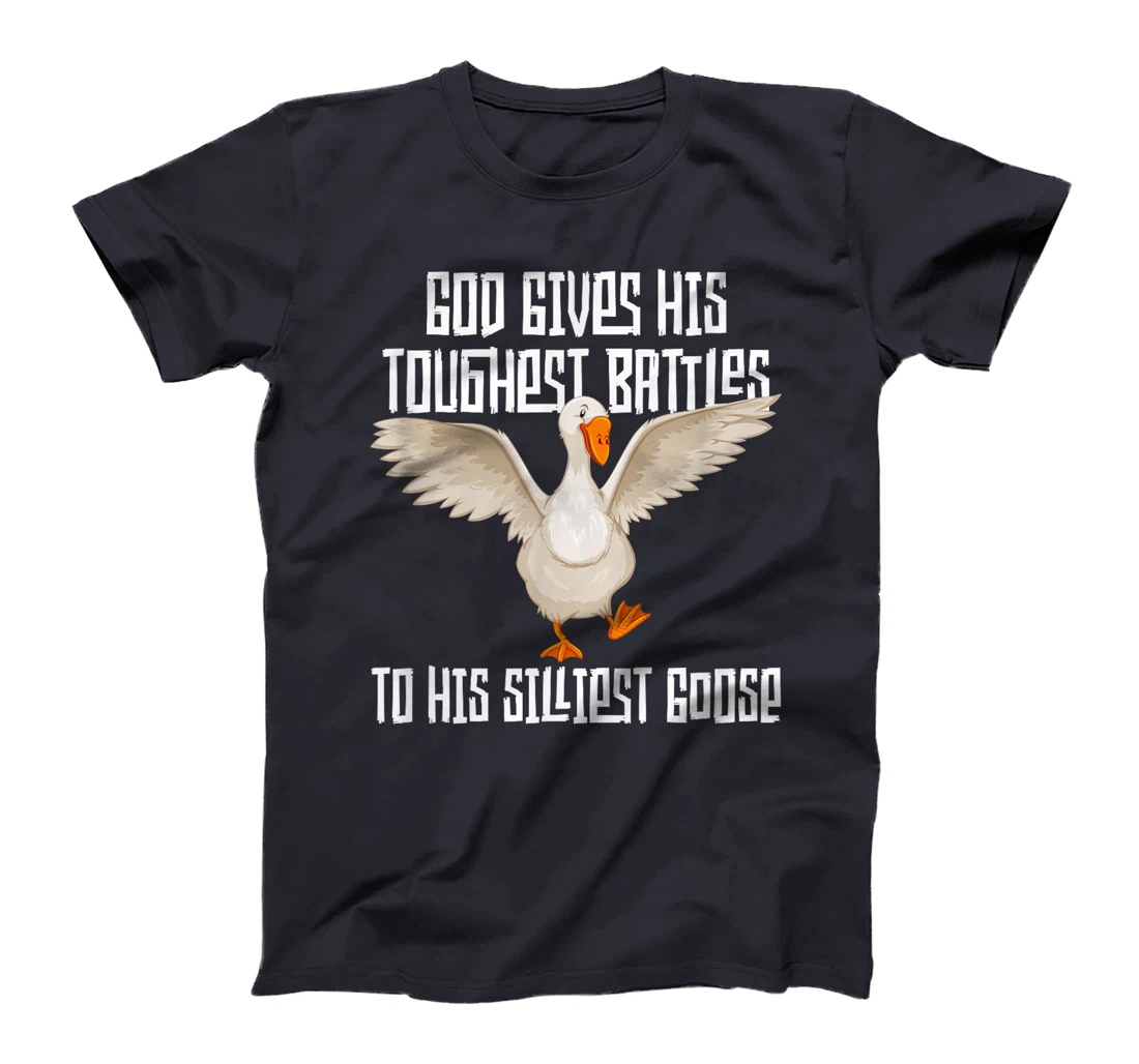 God Gives His Toughest Battles to His Silliest Goose T-Shirt