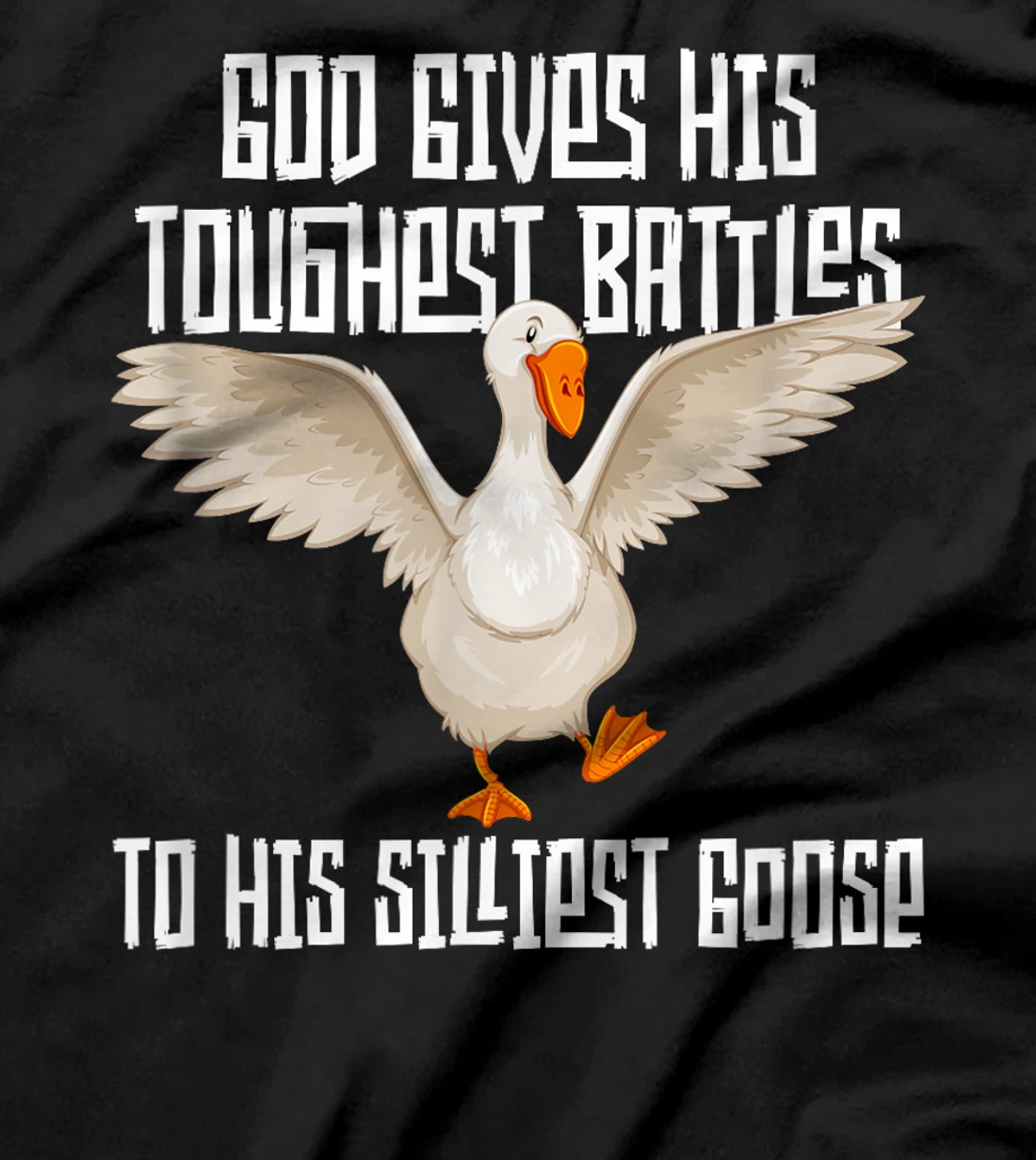 God Gives His Toughest Battles to His Silliest Goose T-Shirt