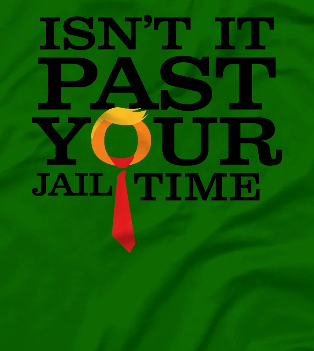 Womens Funny Anti Trump Isnt It Past Your Jail Time T-Shirt