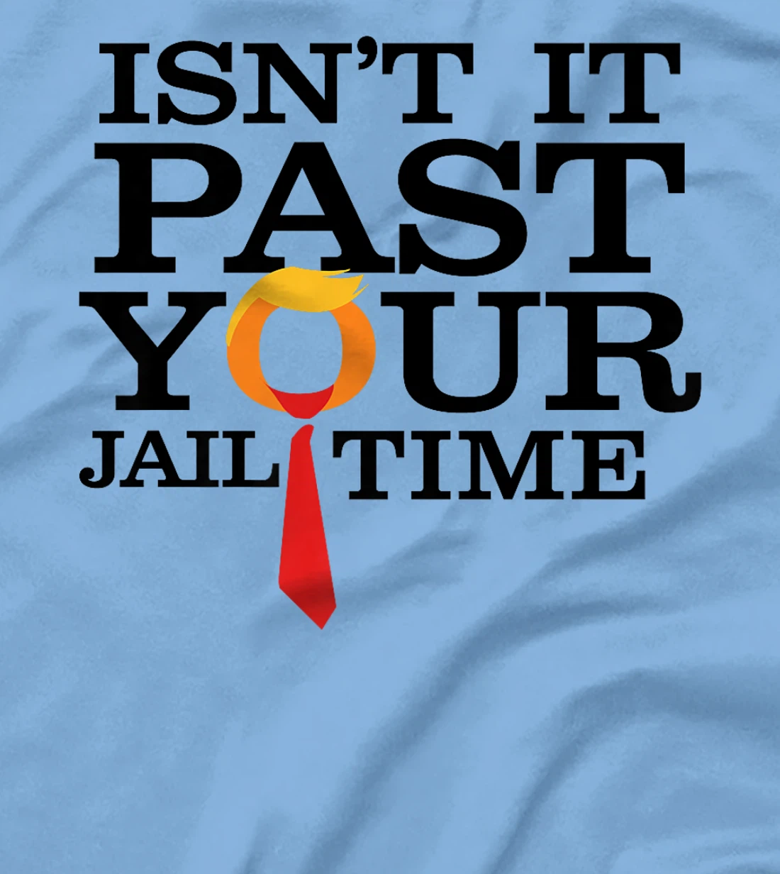 Womens Funny Anti Trump Isnt It Past Your Jail Time T-Shirt