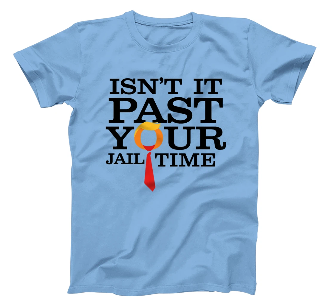 Womens Funny Anti Trump Isnt It Past Your Jail Time T-Shirt